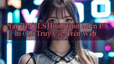tải 7balls hoàn toàn miễn phí cho truy cập trên web