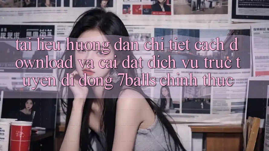 Tài liệu hướng dẫn Chi Tiết Cách Download Và Cài Đặt Dịch vụ trực tuyến di động 7balls Chính Thức Tài liệu hướng dẫn Chi Tiết Cách Download Và Cài Đặt Dịch vụ trực tuyến di động 7balls Chính Thức