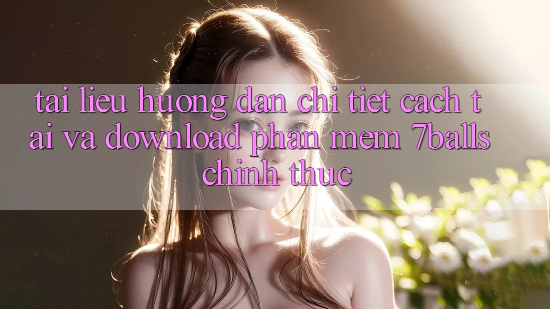 Tài liệu hướng dẫn Chi Tiết Cách Tải Và Download Phần mềm 7balls Chính Thức