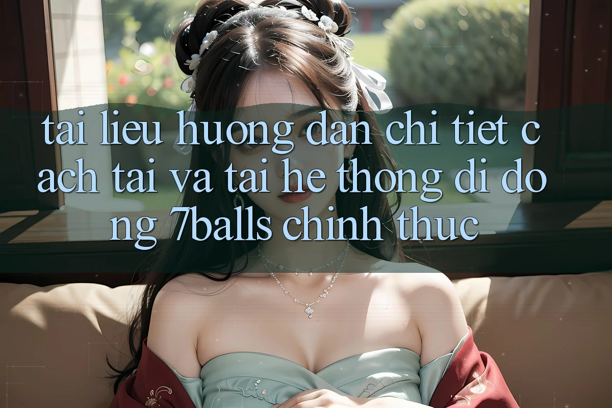 Tài liệu hướng dẫn Chi Tiết Cách Tải Và Tải Hệ thống di động 7balls Chính Thức