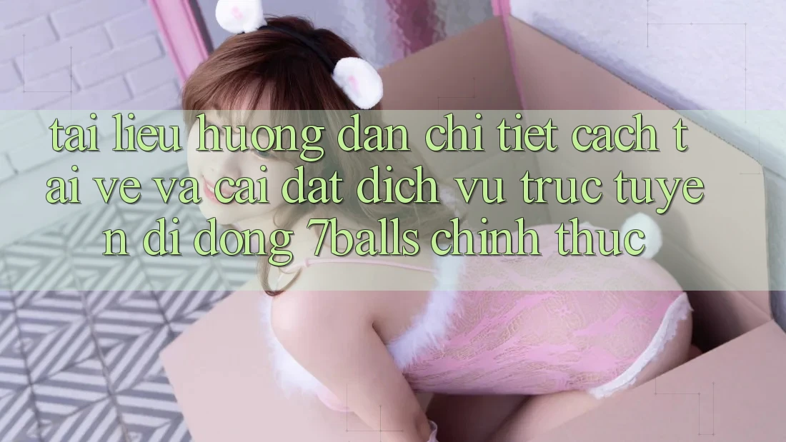 Tài liệu hướng dẫn Chi Tiết Cách Tải về Và Cài Đặt Dịch vụ trực tuyến di động 7balls Chính Thức Tài liệu hướng dẫn Chi Tiết Cách Tải về Và Cài Đặt Dịch vụ trực tuyến di động 7balls Chính Thức