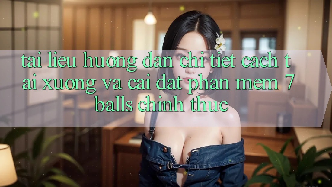 Tài liệu hướng dẫn Chi Tiết Cách Tải xuống Và Cài Đặt Phần mềm 7balls Chính Thức