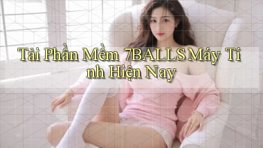 tải phần mềm 7balls máy tính hiện nay