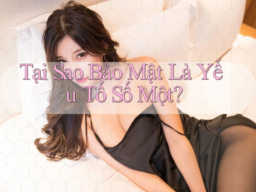 Tại Sao Bảo Mật Là Yếu Tố Số Một? Tại Sao Bảo Mật Là Yếu Tố Số Một?
