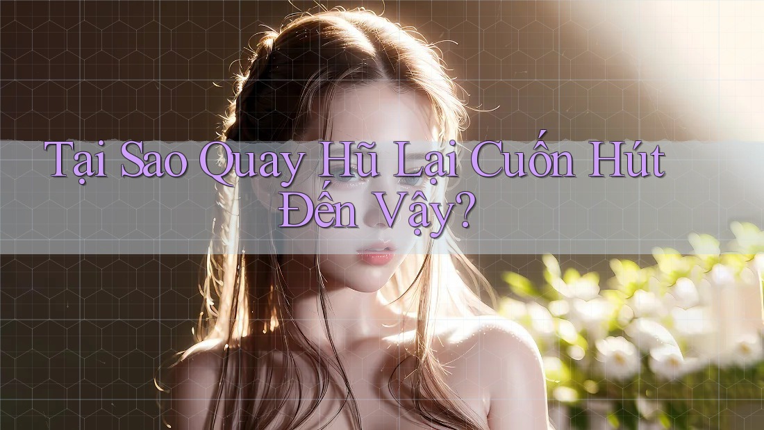 Tại Sao Quay Hũ Lại Cuốn Hút Đến Vậy?
