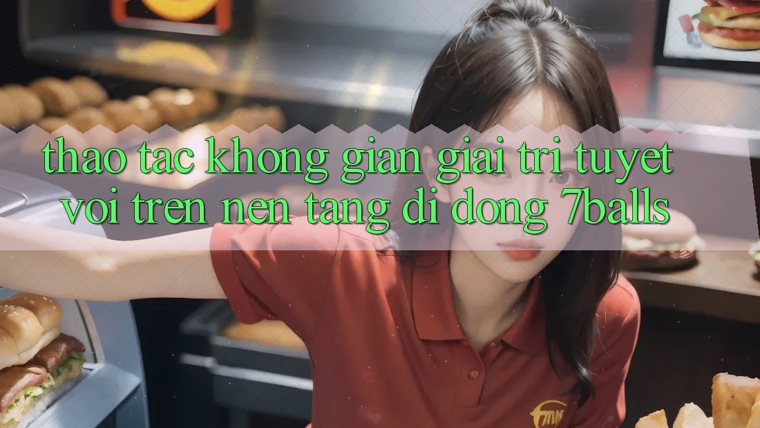 Thao tác Không Gian Giải Trí Tuyệt vời Trên Nền tảng di động 7balls