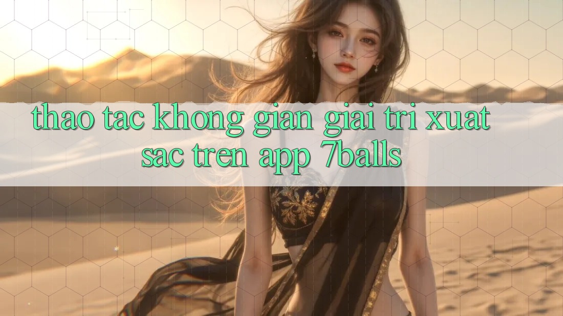 Thao tác Không Gian Giải Trí Xuất sắc Trên App 7balls