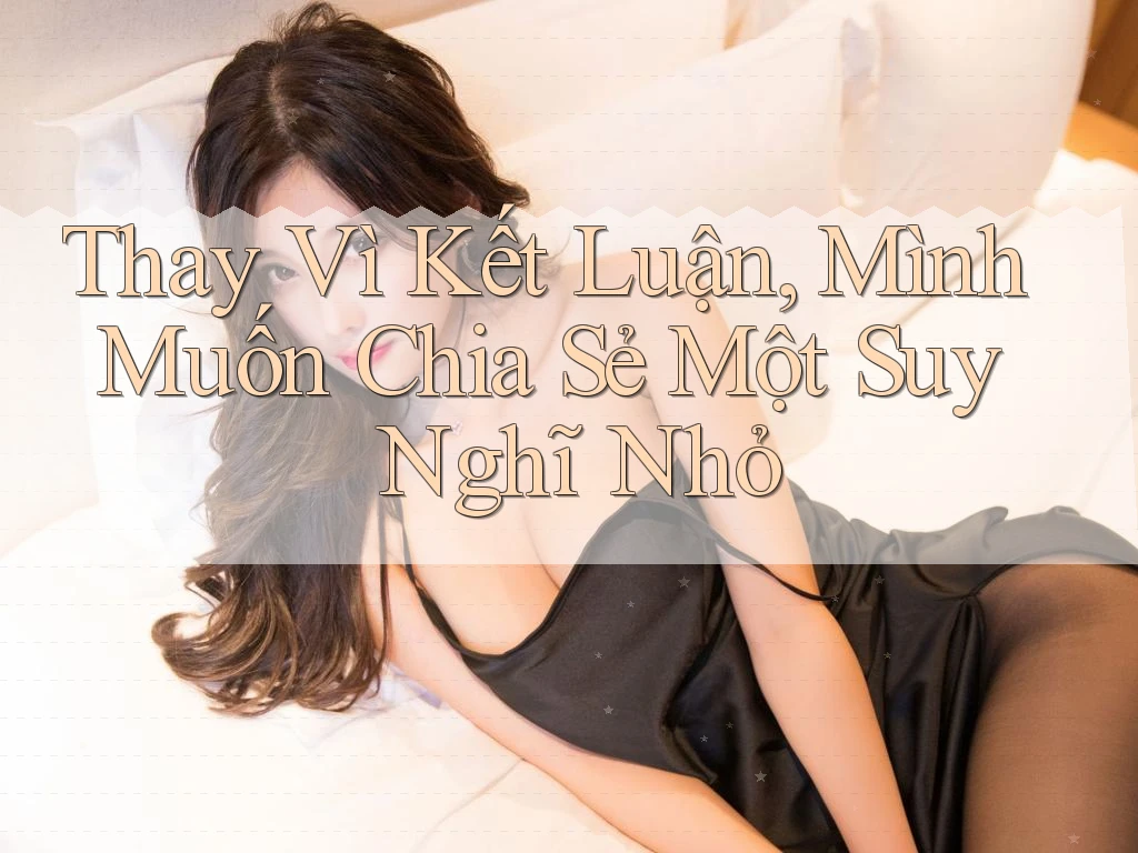 Thay Vì Kết Luận, Mình Muốn Chia Sẻ Một Suy Nghĩ Nhỏ