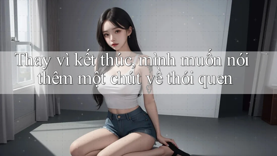 Thay vì kết thúc, mình muốn nói thêm một chút về thói quen
