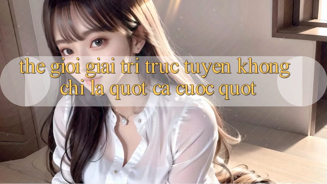 Thế giới giải trí trực tuyến: Không chỉ là " cá cược" Thế giới giải trí trực tuyến: Không chỉ là " cá cược"