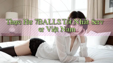 thực hư 7balls tốt nhất server việt nam