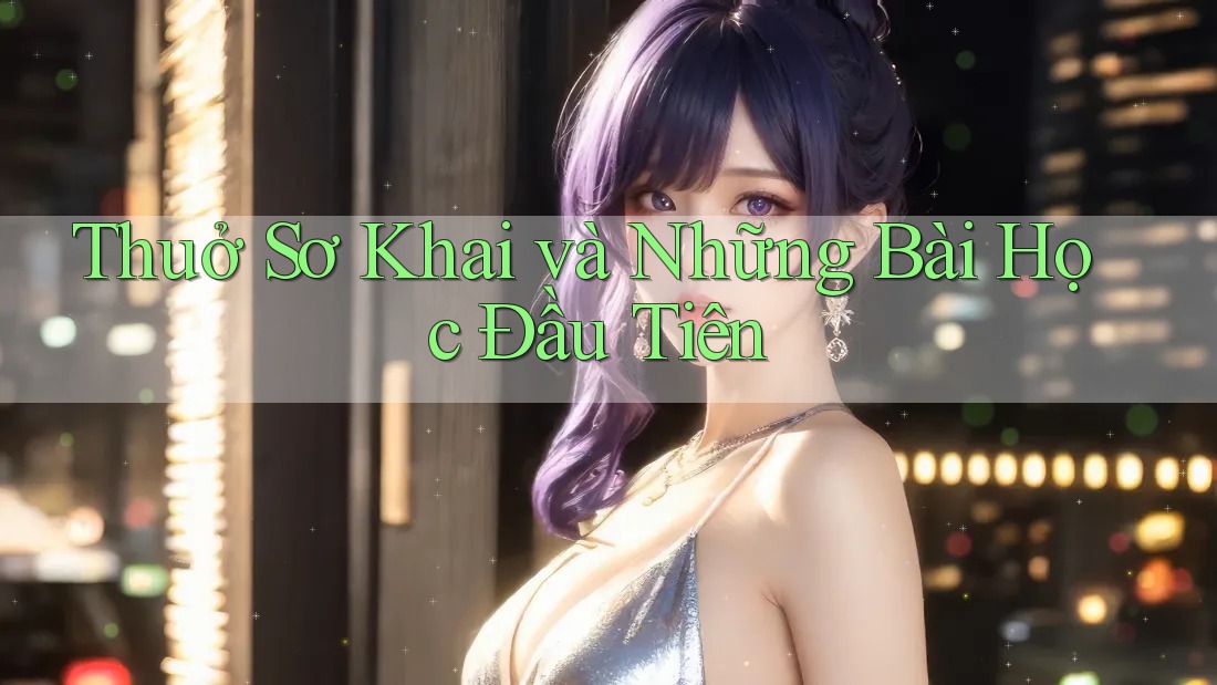 Thuở Sơ Khai và Những Bài Học Đầu Tiên