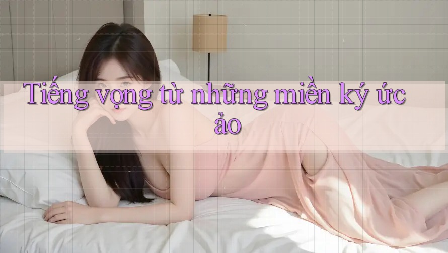 Tiếng vọng từ những miền ký ức ảo Tiếng vọng từ những miền ký ức ảo