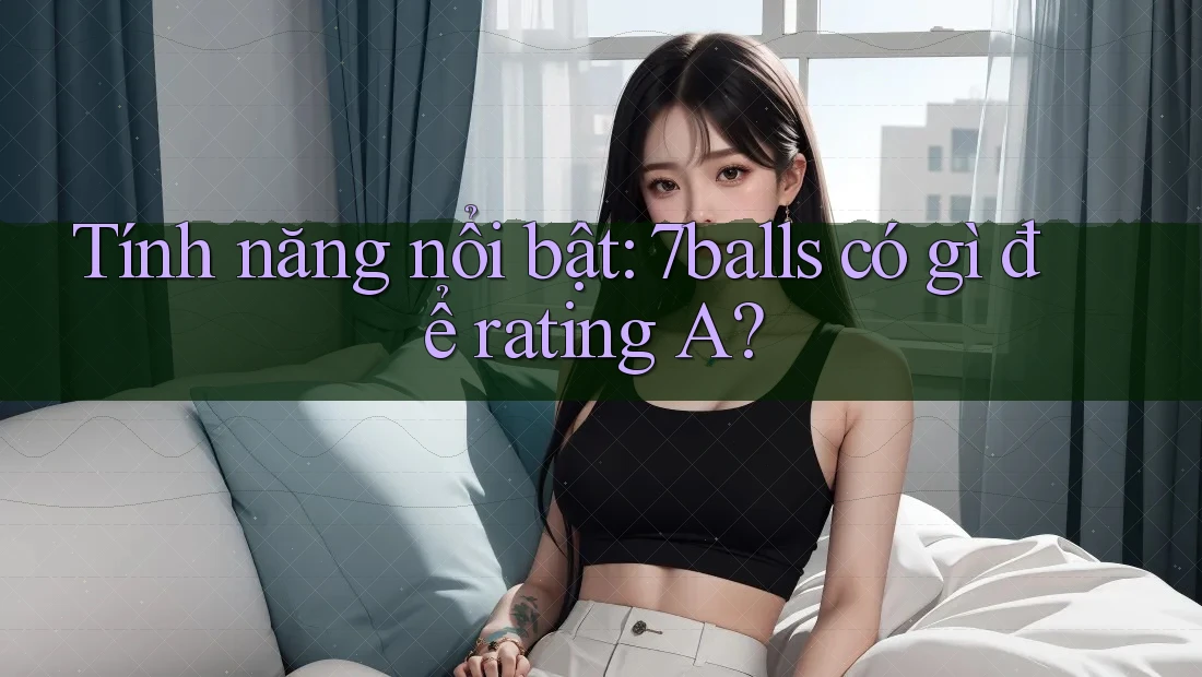 Tính năng nổi bật: 7balls có gì để rating A? Tính năng nổi bật: 7balls có gì để rating A?