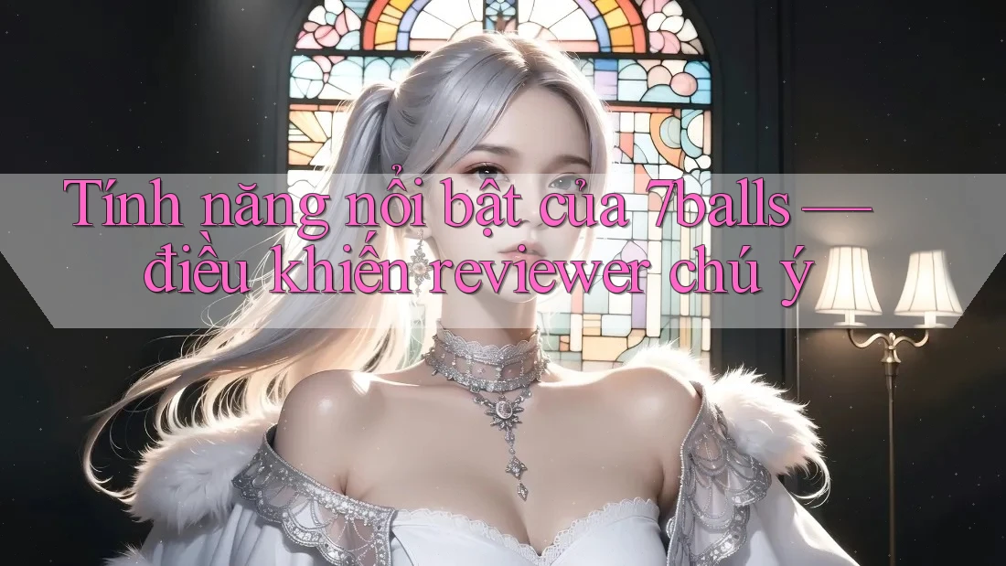 Tính năng nổi bật của 7balls — điều khiến reviewer chú ý