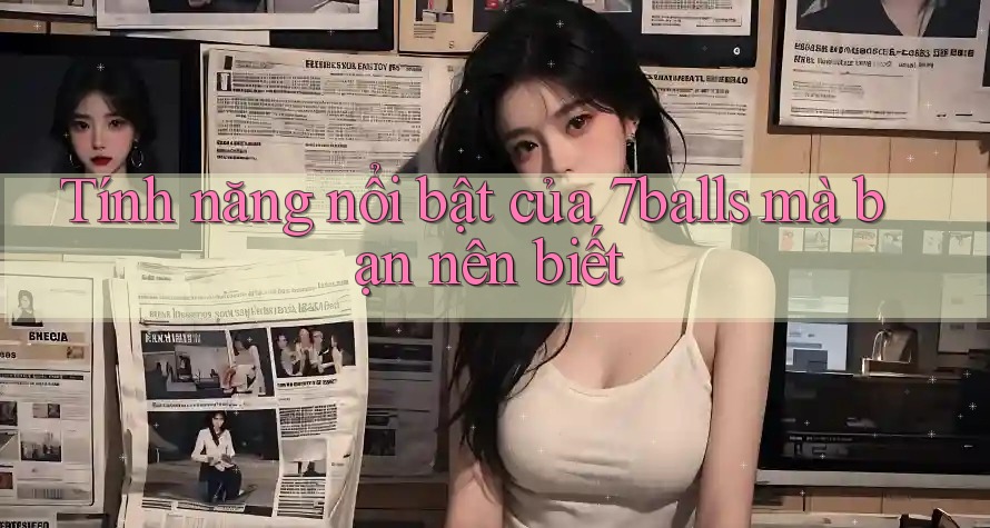 Tính năng nổi bật của 7balls mà bạn nên biết