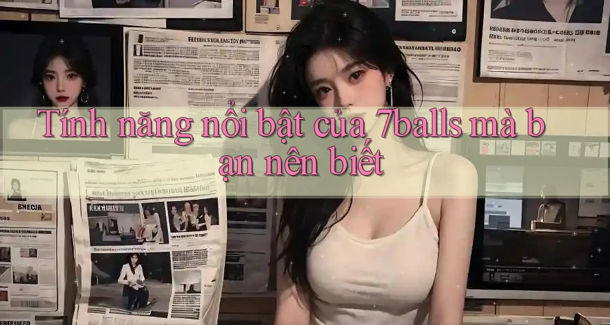 Tính năng nổi bật của 7balls mà bạn nên biết Tính năng nổi bật của 7balls mà bạn nên biết