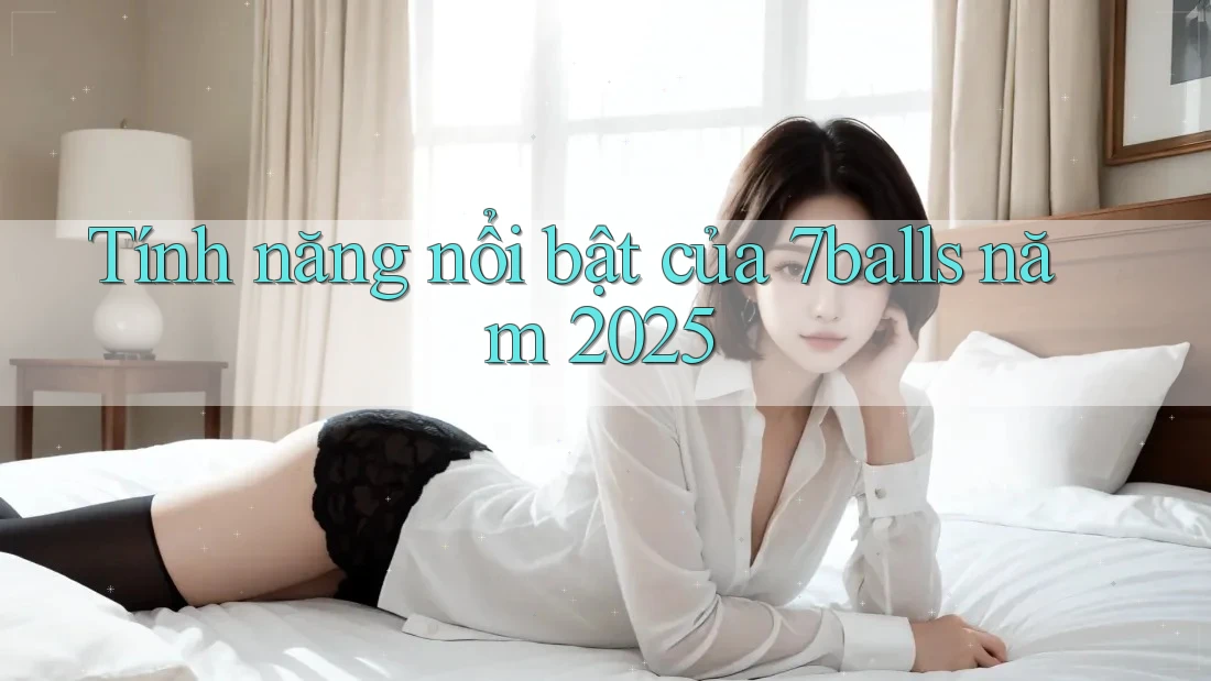 Tính năng nổi bật của 7balls năm 2025