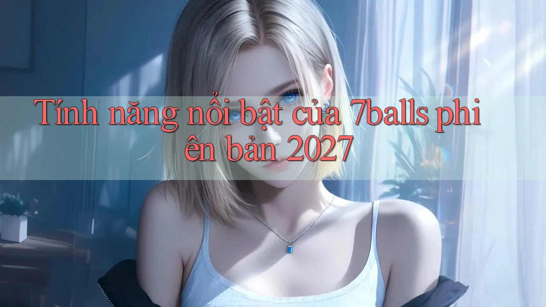 Tính năng nổi bật của 7balls phiên bản 2027