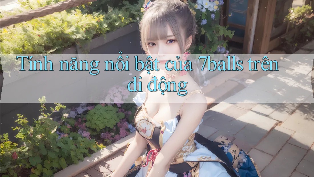 Tính năng nổi bật của 7balls trên di động Tính năng nổi bật của 7balls trên di động