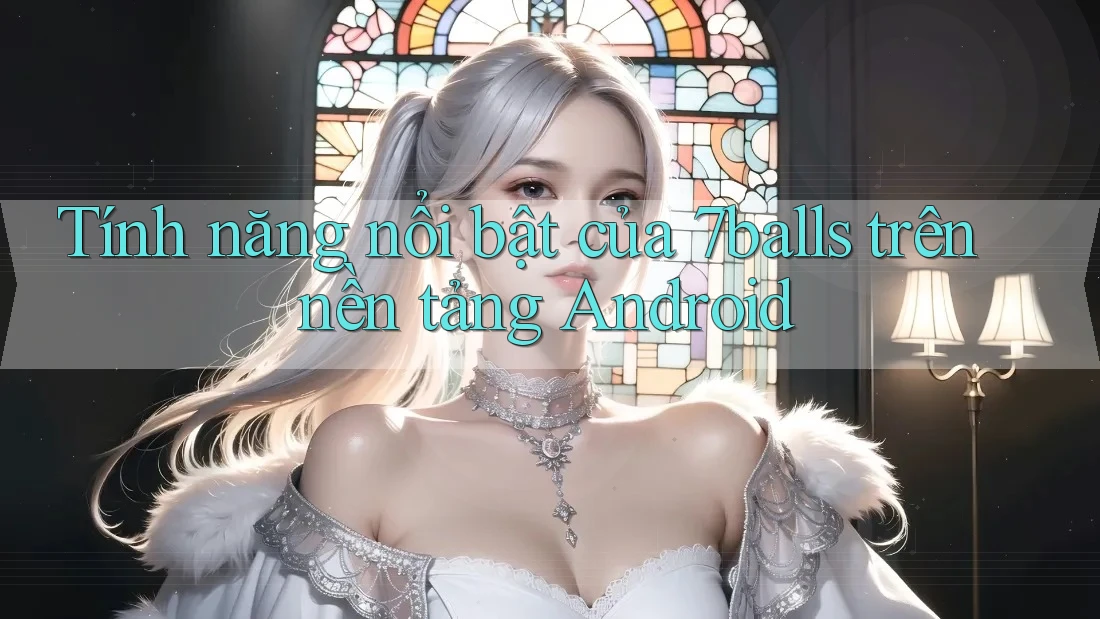 Tính năng nổi bật của 7balls trên nền tảng Android