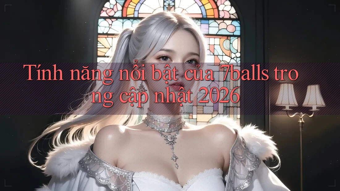 Tính năng nổi bật của 7balls trong cập nhật 2026