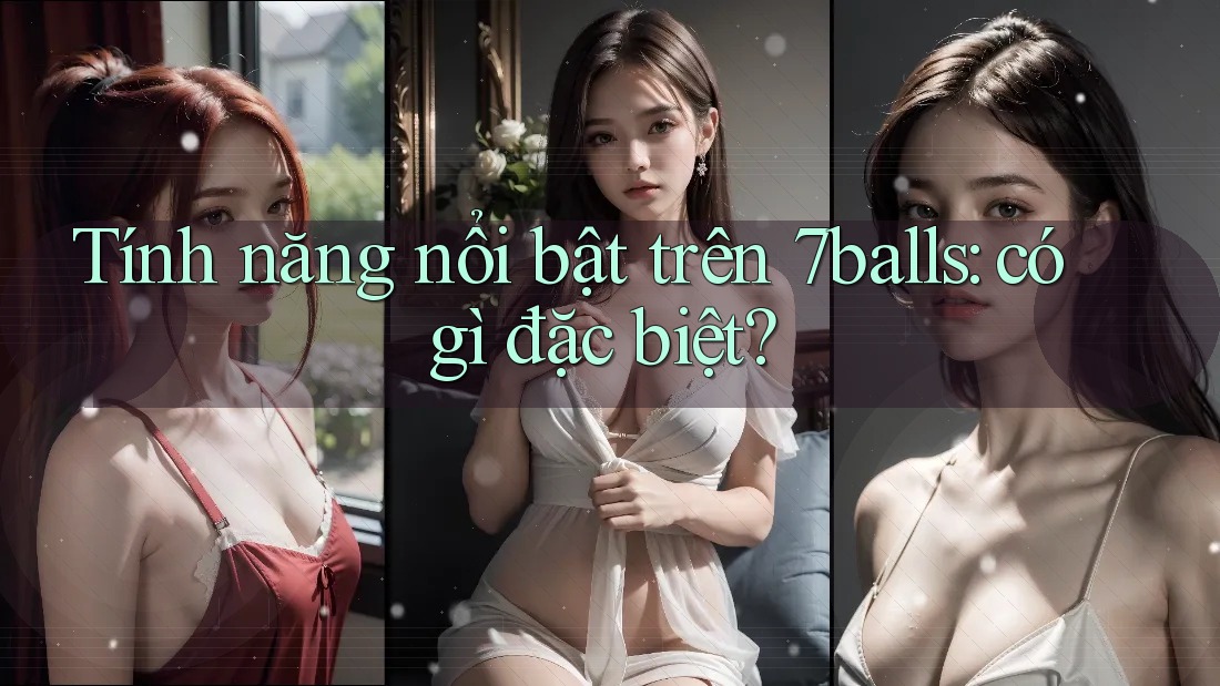Tính năng nổi bật trên 7balls: có gì đặc biệt?