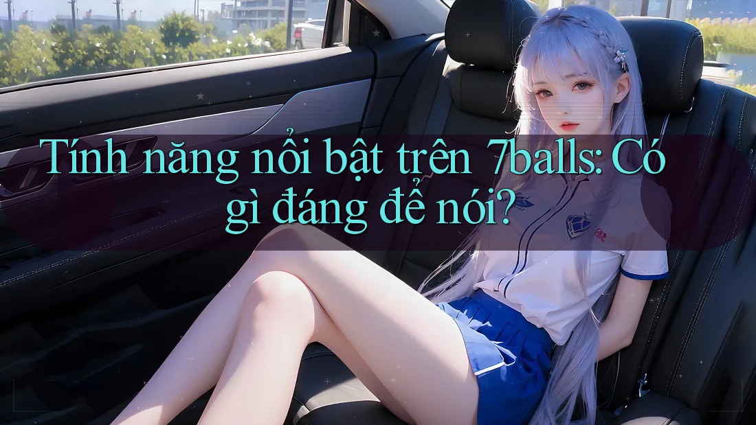 Tính năng nổi bật trên 7balls: Có gì đáng để nói? Tính năng nổi bật trên 7balls: Có gì đáng để nói?