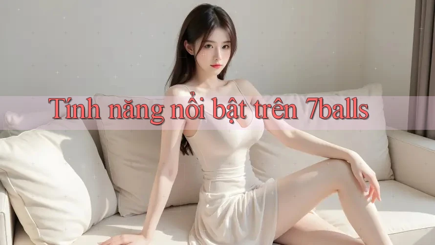 Tính năng nổi bật trên 7balls