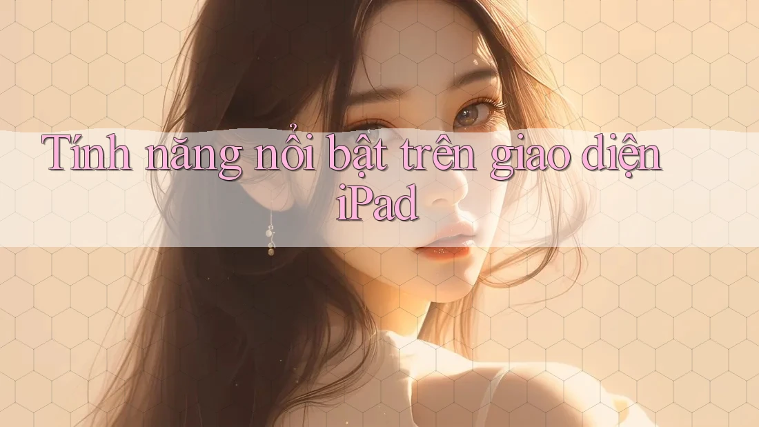 Tính năng nổi bật trên giao diện iPad