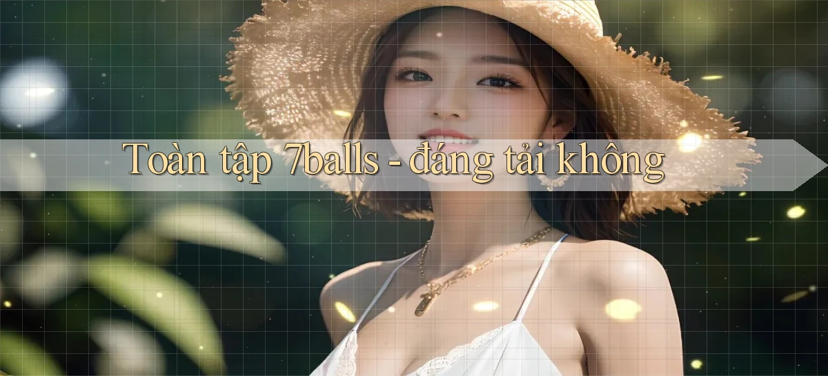 Toàn tập 7balls   đáng tải không