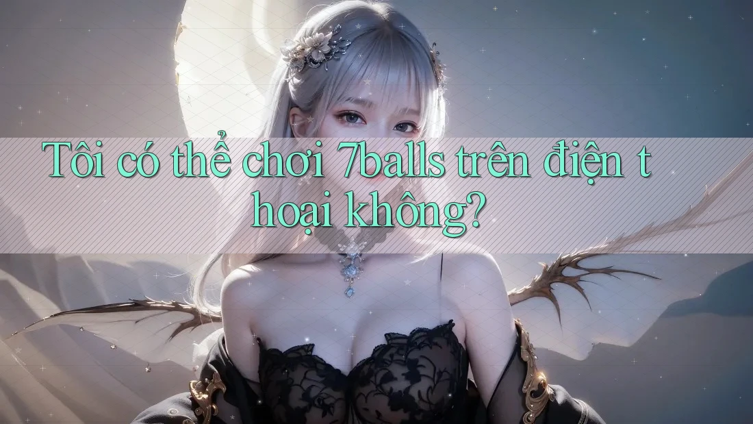 Tôi có thể chơi 7balls trên điện thoại không? Tôi có thể chơi 7balls trên điện thoại không?