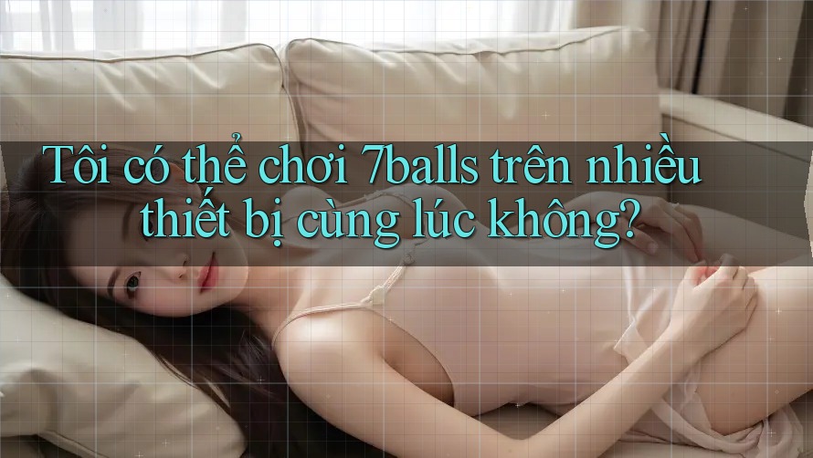 Tôi có thể chơi 7balls trên nhiều thiết bị cùng lúc không?