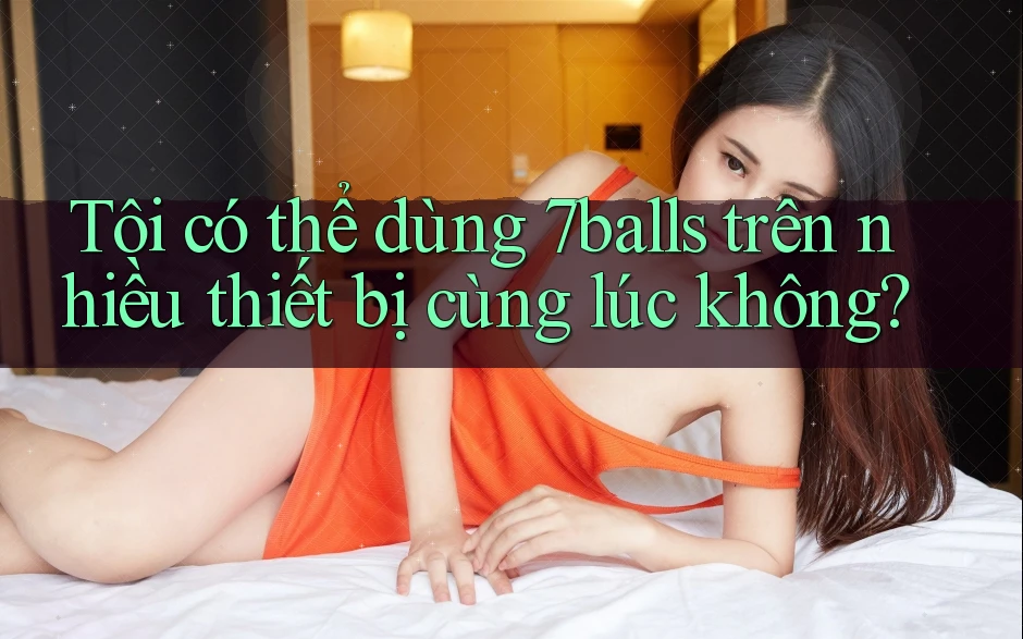 Tôi có thể dùng 7balls trên nhiều thiết bị cùng lúc không? Tôi có thể dùng 7balls trên nhiều thiết bị cùng lúc không?