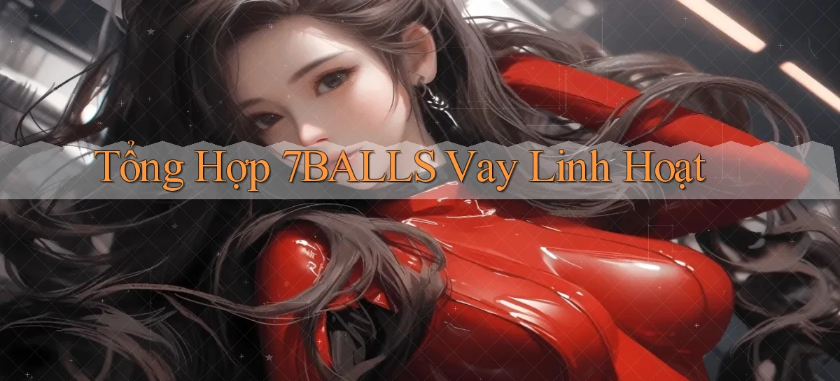 tổng hợp 7balls vay linh hoạt