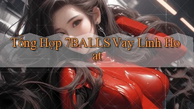 tổng hợp 7balls vay linh hoạt
