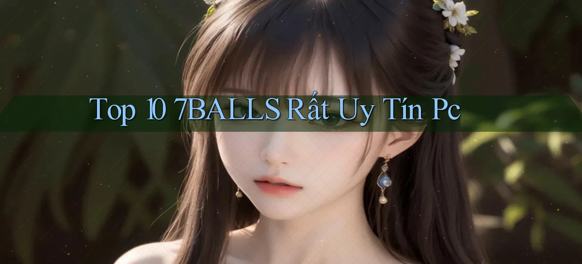 top 10 7balls rất uy tín pc