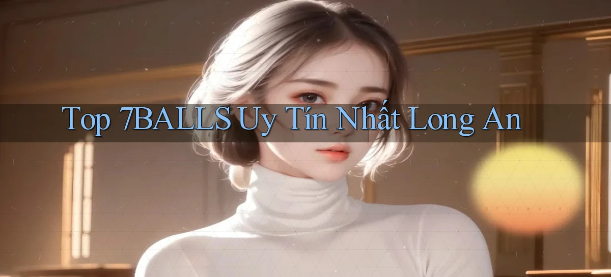 top 7balls uy tín nhất Long An