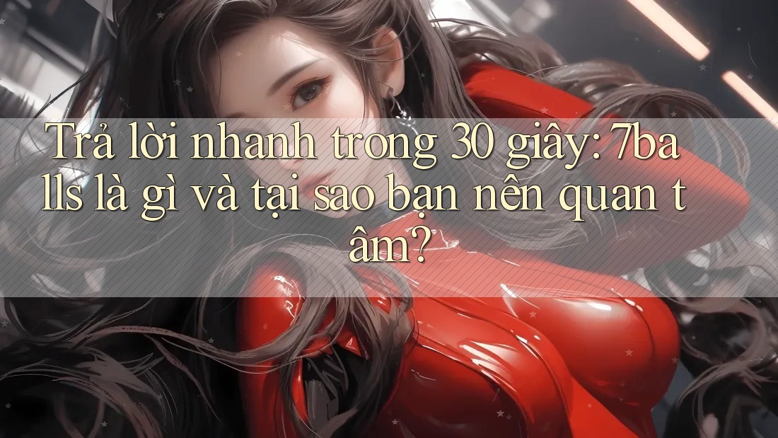 Trả lời nhanh trong 30 giây: 7balls là gì và tại sao bạn nên quan tâm?
