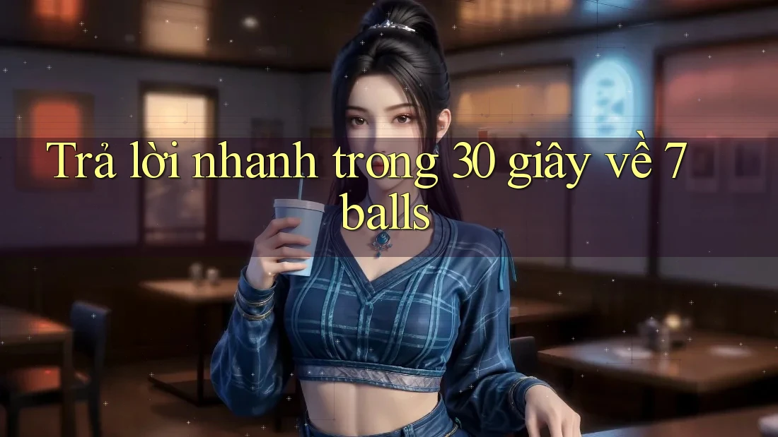 Trả lời nhanh trong 30 giây về 7balls