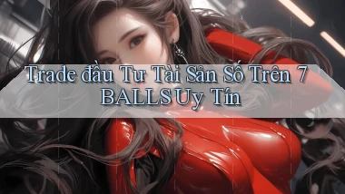 trade đầu tư tài sản số trên 7balls uy tín