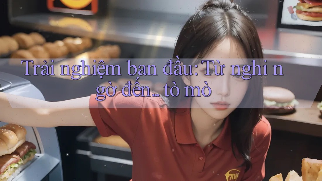 Trải nghiệm ban đầu: từ nghi ngờ đến tò mò