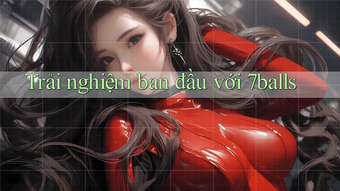 Trải nghiệm ban đầu với 7balls