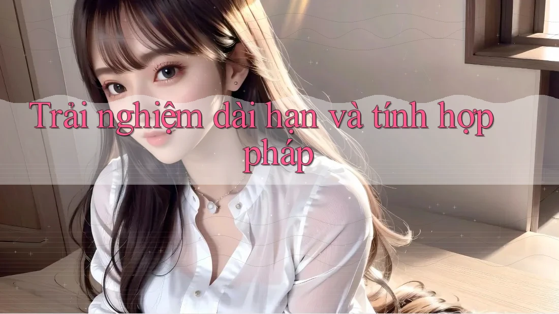 Trải nghiệm dài hạn và tính hợp pháp Trải nghiệm dài hạn và tính hợp pháp