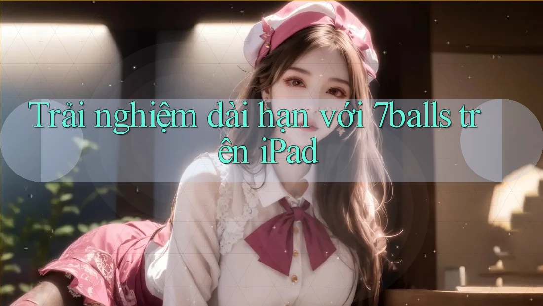 Trải nghiệm dài hạn với 7balls trên iPad