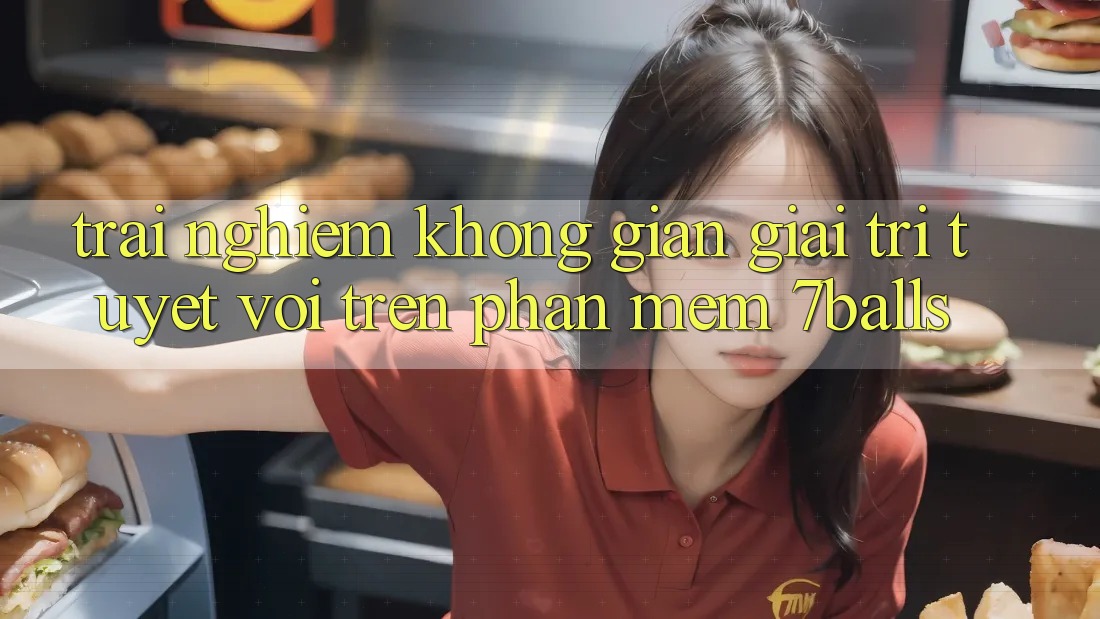 Trải nghiệm Không Gian Giải Trí Tuyệt vời Trên Phần mềm 7balls Trải nghiệm Không Gian Giải Trí Tuyệt vời Trên Phần mềm 7balls