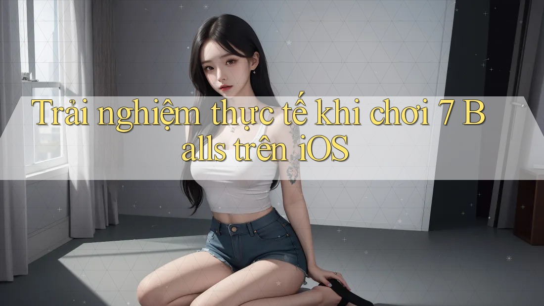 Trải nghiệm thực tế khi chơi 7 Balls trên iOS Trải nghiệm thực tế khi chơi 7 Balls trên iOS