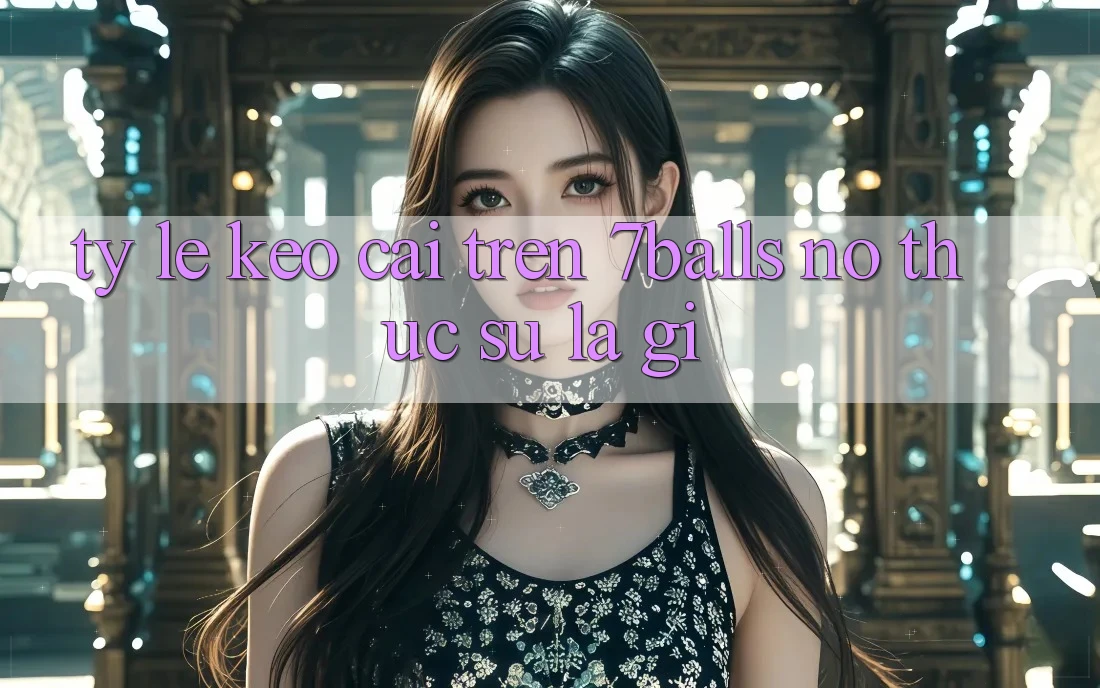 “Tỷ Lệ Kèo Cái” Trên 7Balls – Nó Thực Sự Là Gì?