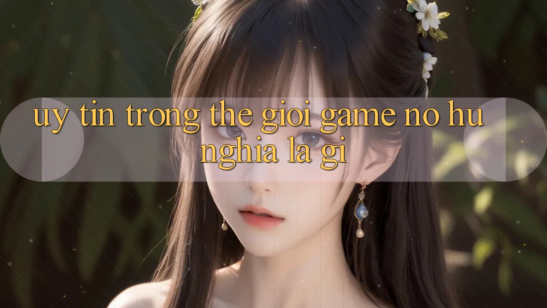 “Uy tín” trong thế giới game nổ hũ nghĩa là gì? “Uy tín” trong thế giới game nổ hũ nghĩa là gì?