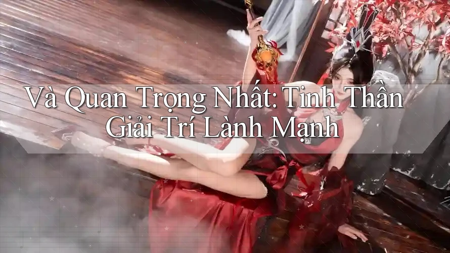 Và Quan Trọng Nhất: Tinh Thần Giải Trí Lành Mạnh